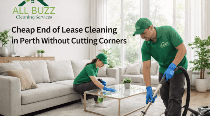 Cheap End of Lease Cleaning in Perth Without Cutting Corners