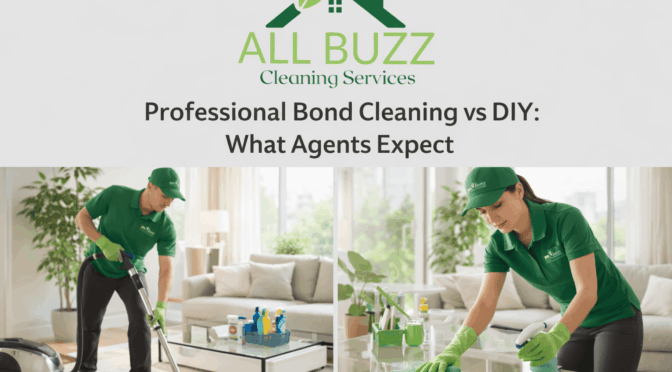 Professional Bond Cleaner vs DIY: What Agents Expect