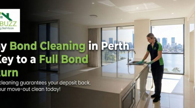 Why Bond Cleaning in Perth Is Key to a Full Bond Return