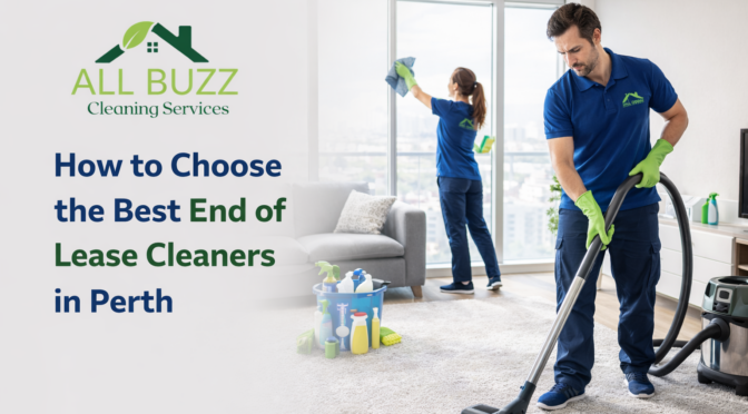 How to Choose the Best End of Lease Cleaners in Perth
